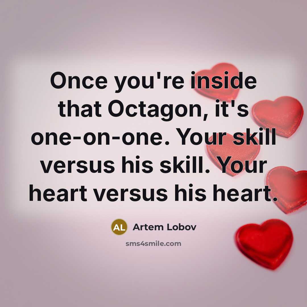 “Once you're inside that Octagon, it's one-on-one. Your skill versus his skill. Your heart versus his heart.” quote by Artem Lobov