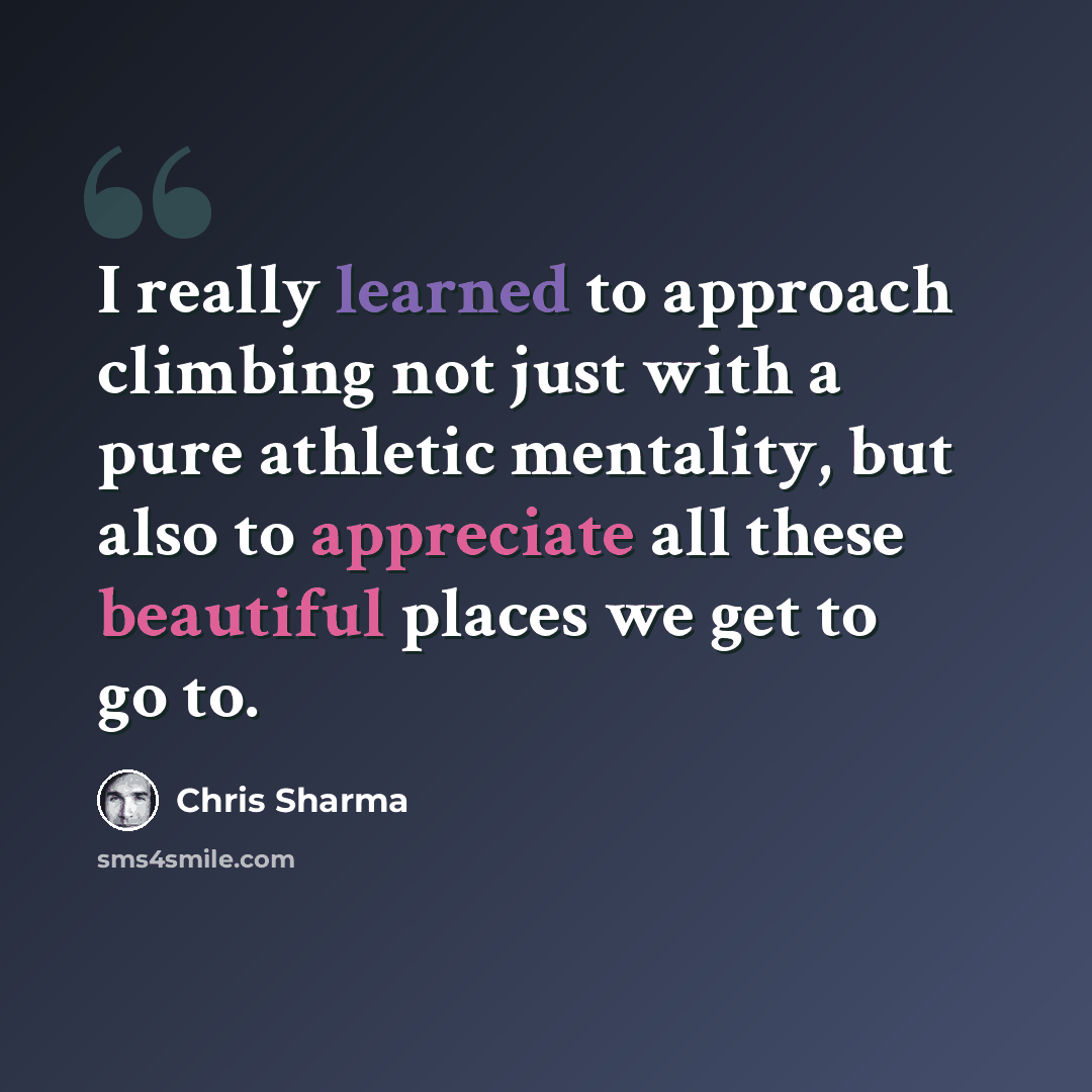 “I really learned to approach climbing not just with a pure athletic mentality, but also to appreciate all these beautiful places we get to go to.” quote by Chris Sharma