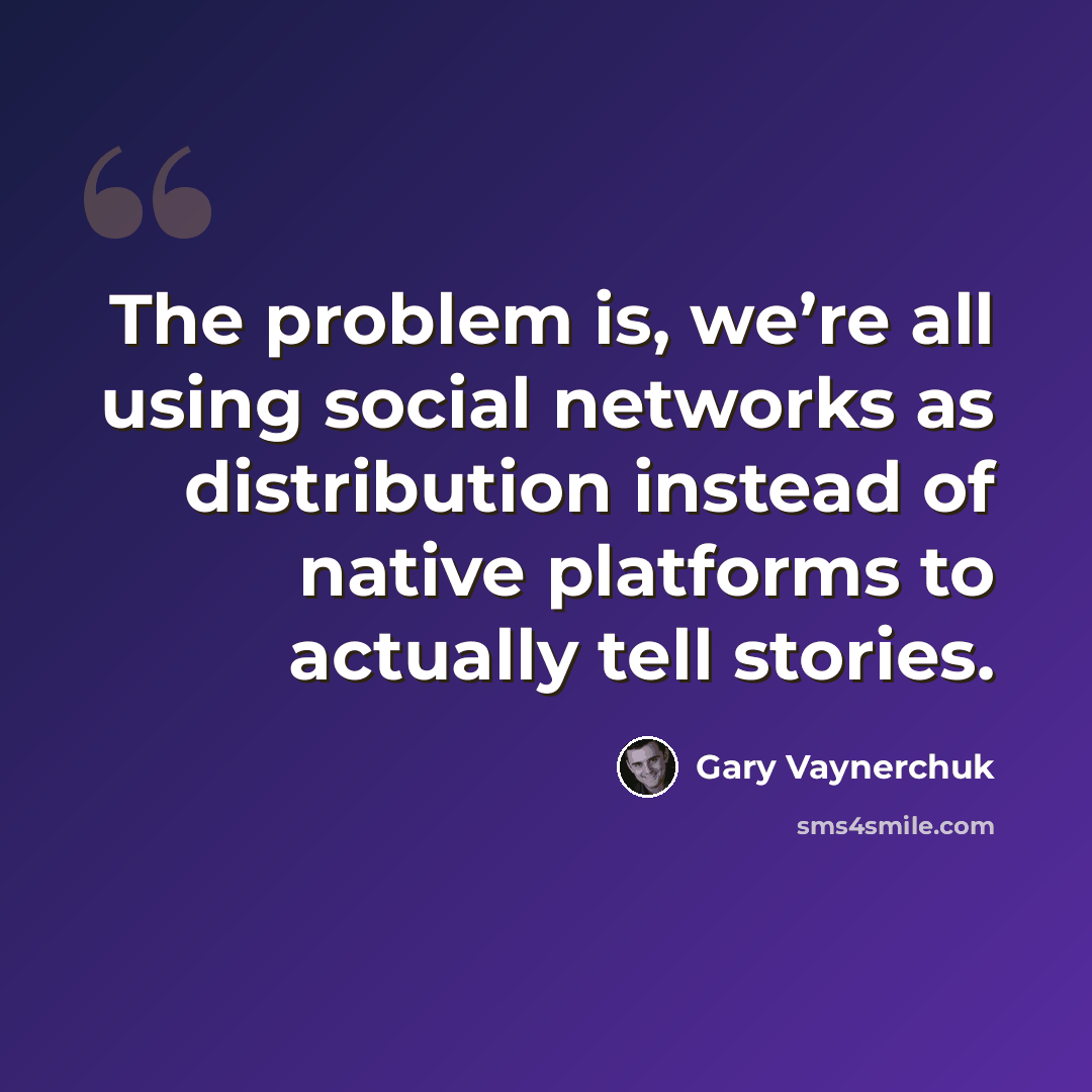 “The problem is, we’re all using social networks as distribution instead of native platforms to actually tell stories.” quote by Gary Vaynerchuk