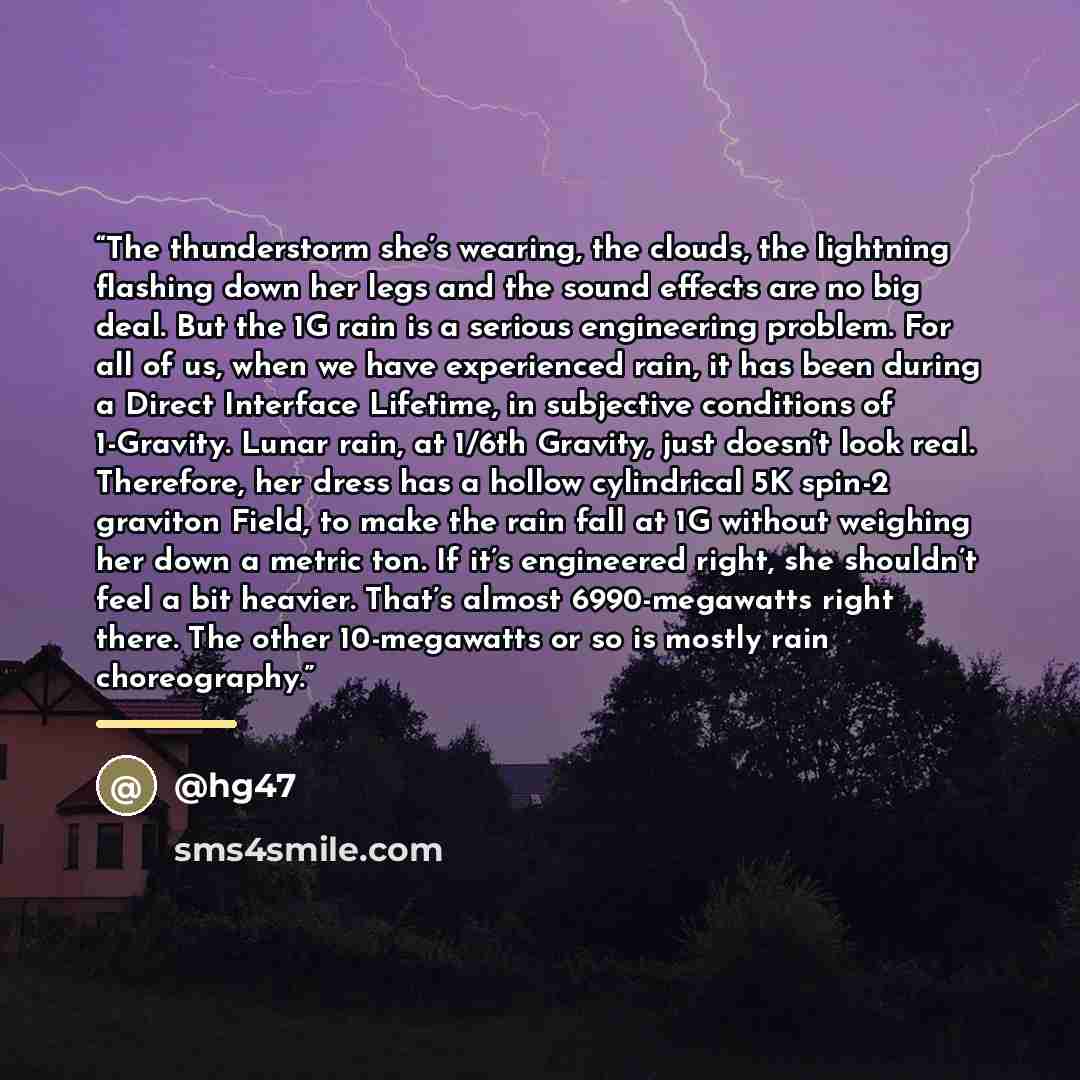 “The thunderstorm she’s wearing, the clouds, the lightning flashing down her legs and the sound effects are no big deal. But the 1G rain is a serious engineering problem. For all of us, when we have experienced rain, it has been during a Direct Interface Lifetime, in subjective conditions of…” quote by @hg47