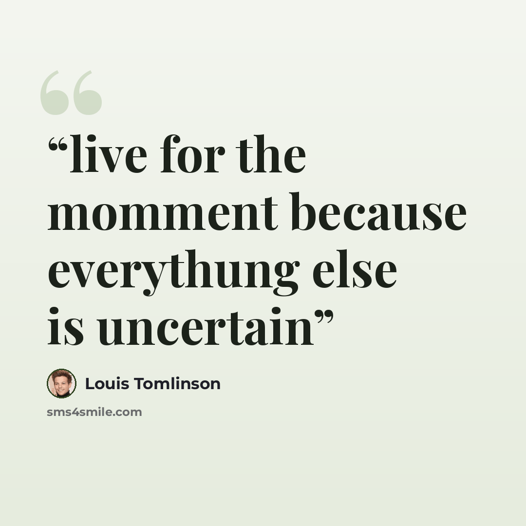 “live for the momment because everythung else is uncertain” quote by Louis Tomlinson