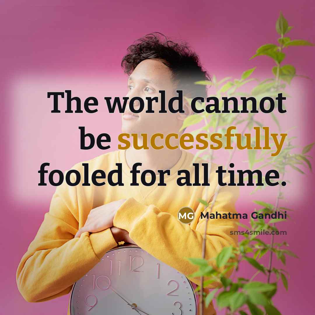 “The world cannot be successfully fooled for all time.” quote by Mahatma Gandhi