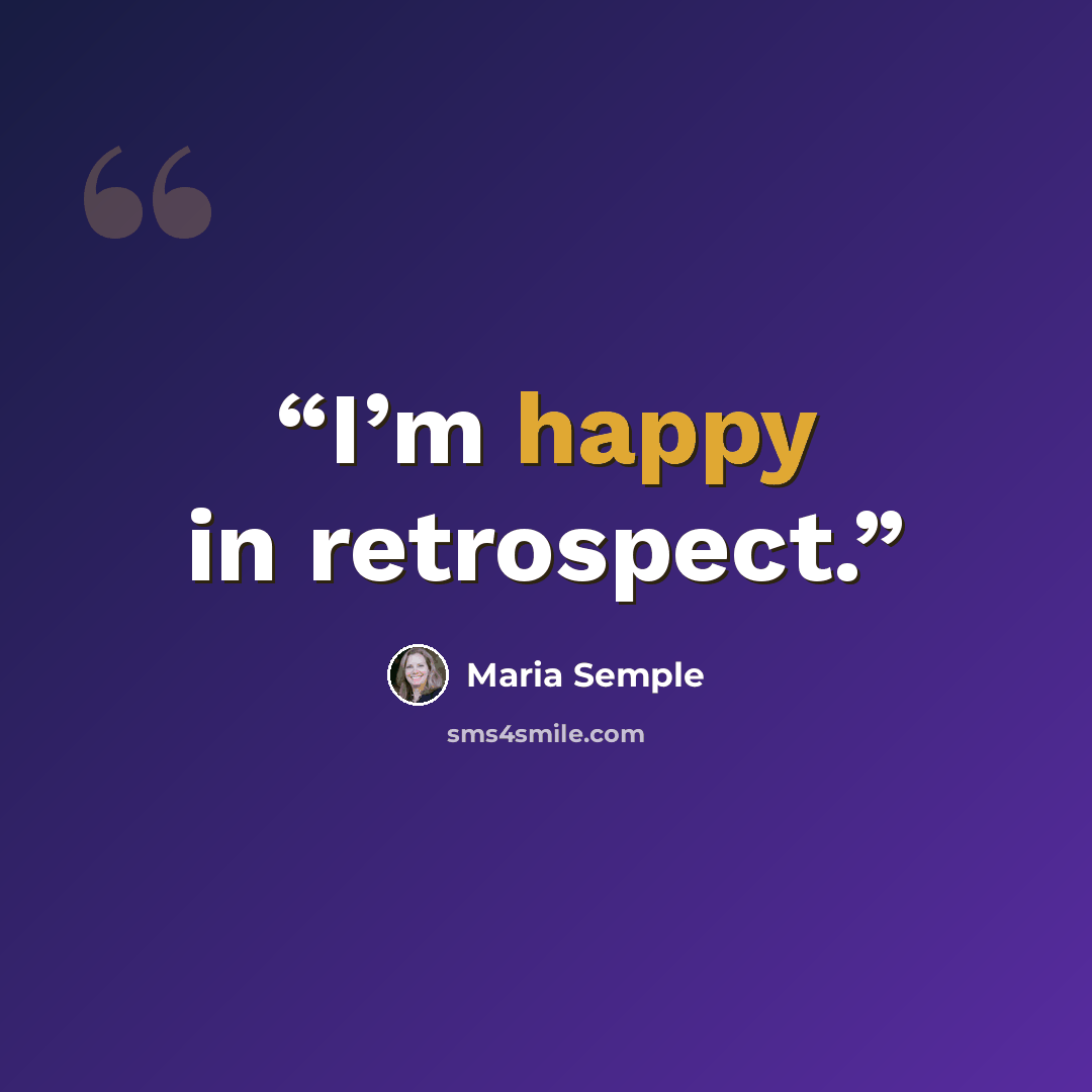 “I’m happy in retrospect.” quote by Maria Semple