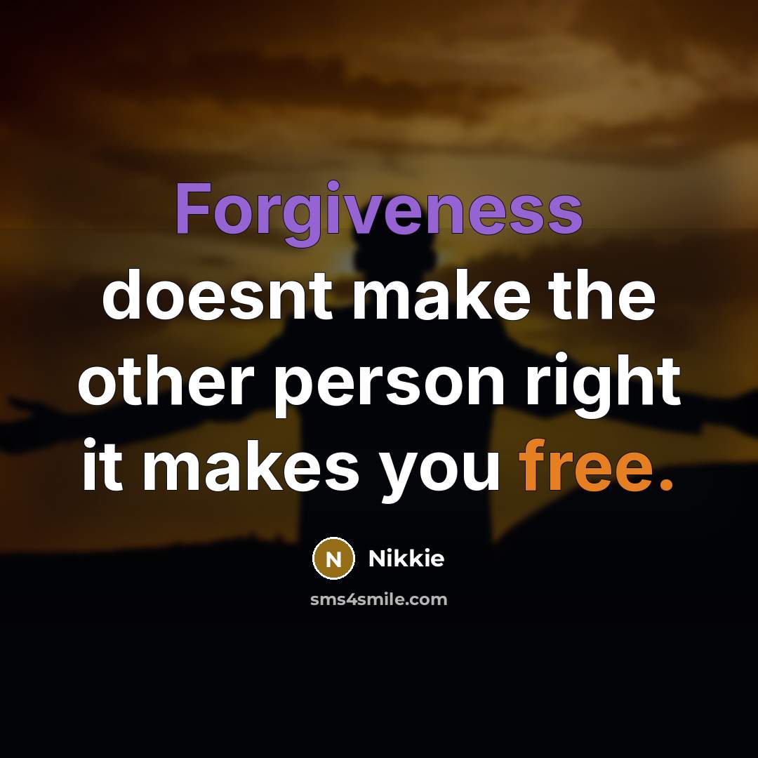 “Forgiveness doesnt make the other person right it makes you free.” quote by Nikkie
