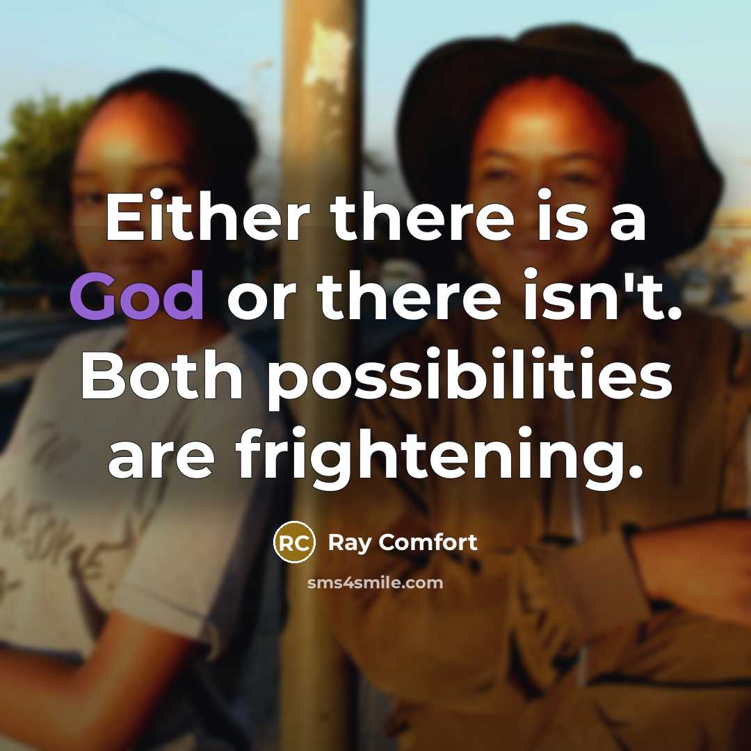 “Either there is a God or there isn't. Both possibilities are frightening.” quote by Ray Comfort