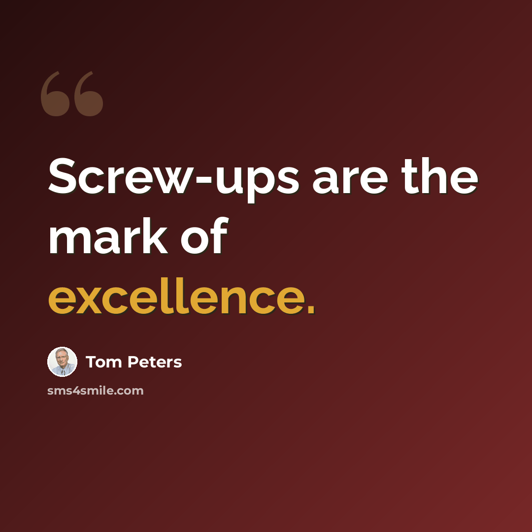 “Screw-ups are the mark of excellence.” quote by Tom Peters