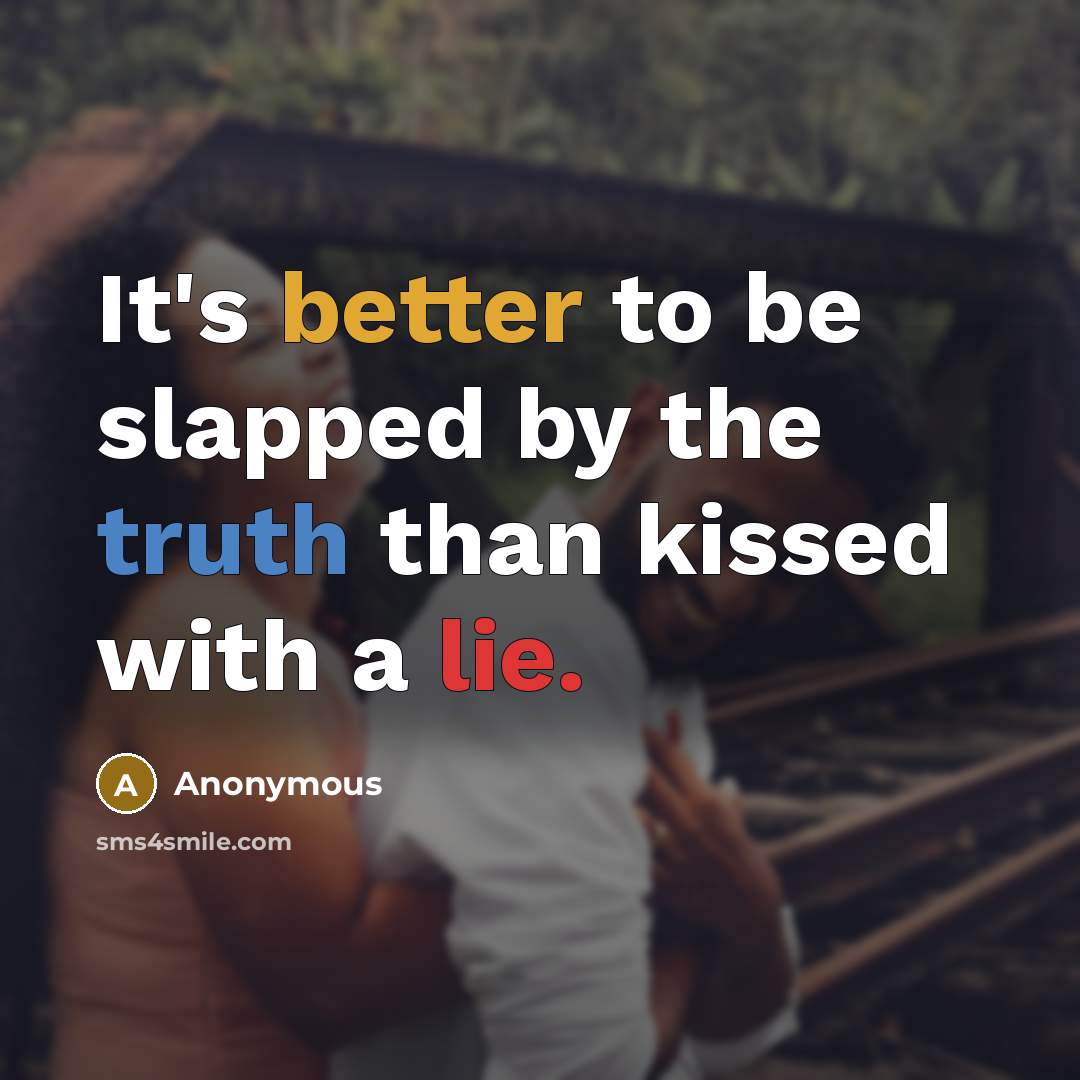 “It's better to be slapped by the truth than kissed with a lie.” quote by Anonymous