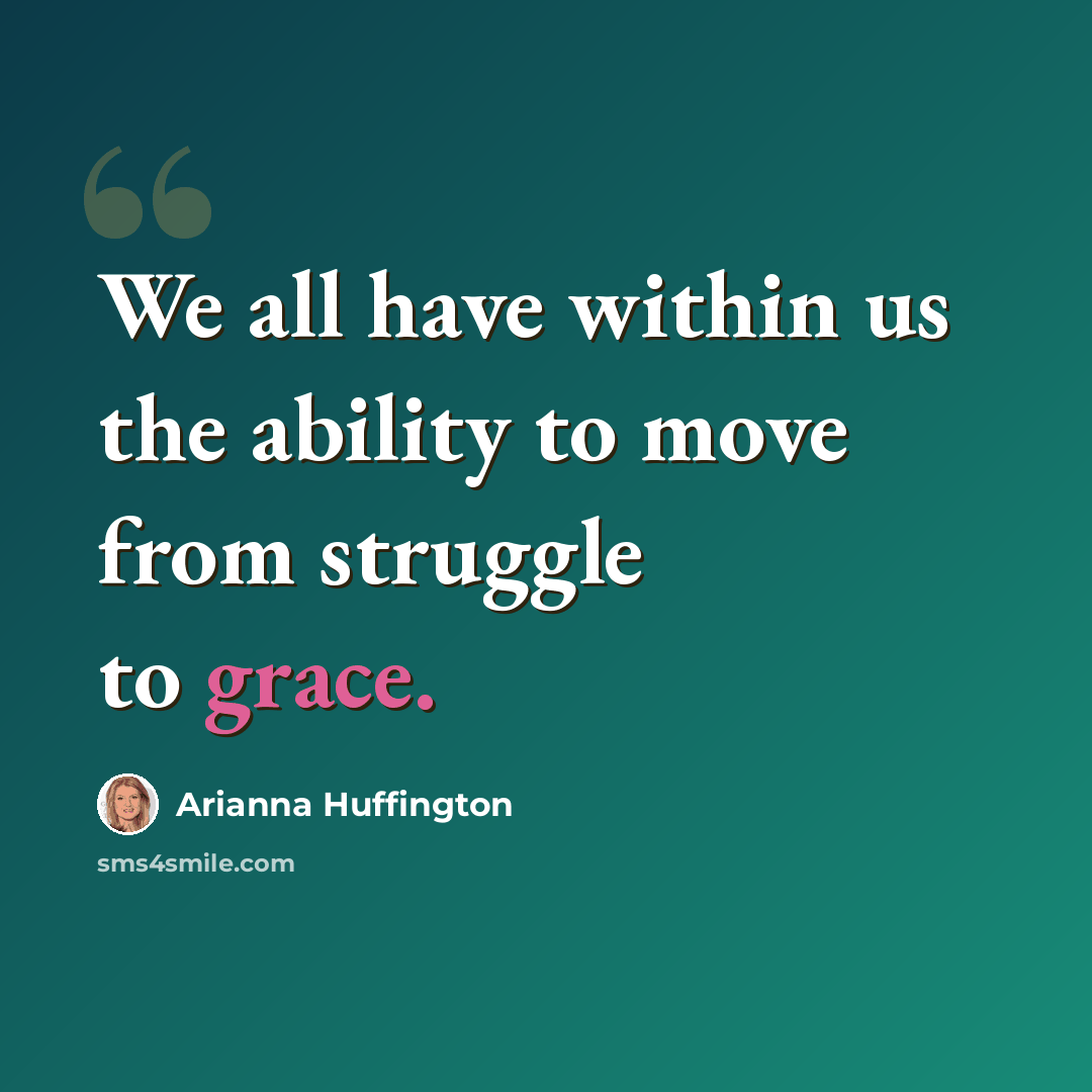 “We all have within us the ability to move from struggle to grace.” quote by Arianna Huffington