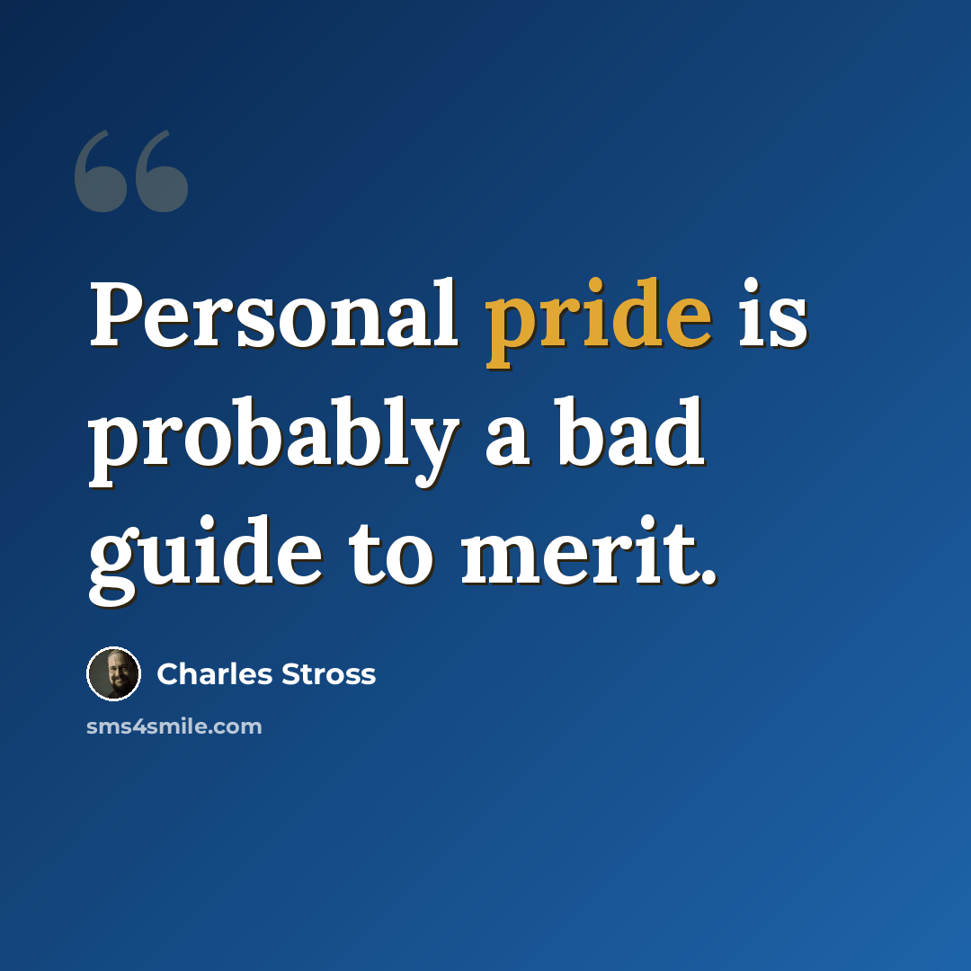 “Personal pride is probably a bad guide to merit.” quote by Charles Stross