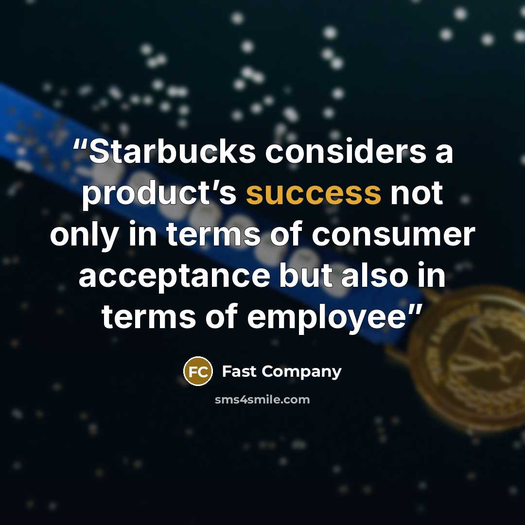 “Starbucks considers a product’s success not only in terms of consumer acceptance but also in terms of employee” quote by Fast Company