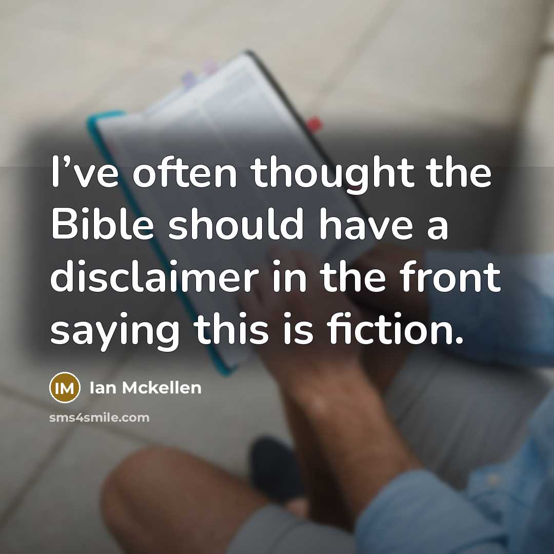 “I’ve often thought the Bible should have a disclaimer in the front saying this is fiction.” quote by Ian Mckellen
