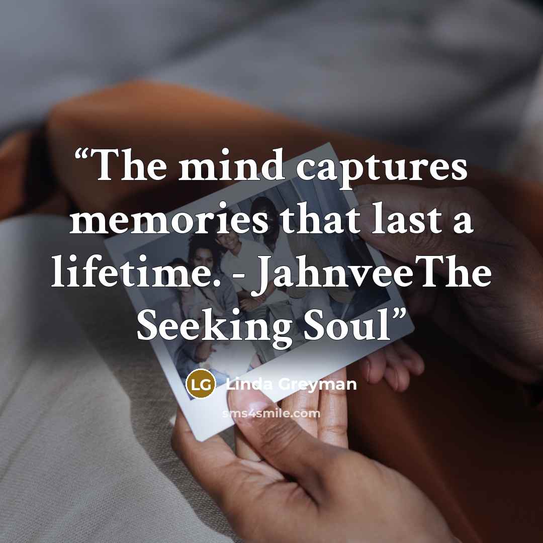 “The mind captures memories that last a lifetime. - JahnveeThe Seeking Soul” quote by Linda Greyman