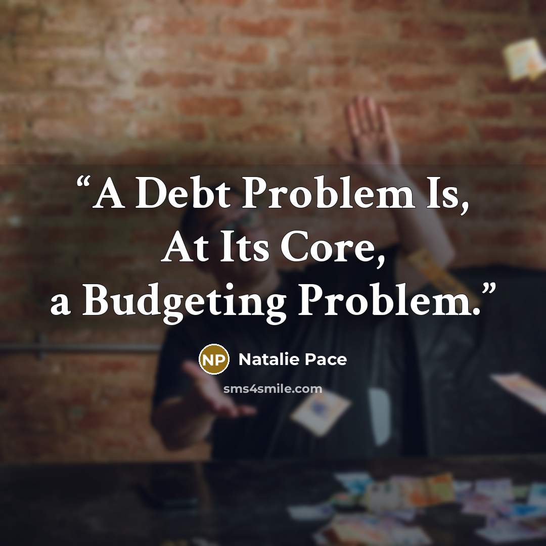 “A Debt Problem Is, At Its Core, a Budgeting Problem.” quote by Natalie Pace