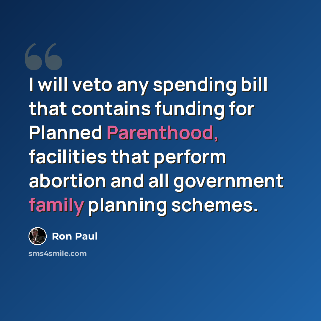“I will veto any spending bill that contains funding for Planned Parenthood, facilities that perform abortion and all government family planning schemes.” quote by Ron Paul