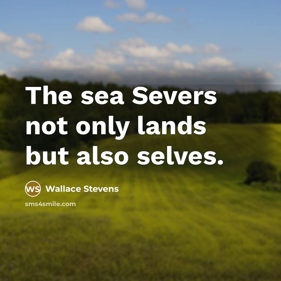 “The sea Severs not only lands but also selves.” quote by Wallace Stevens