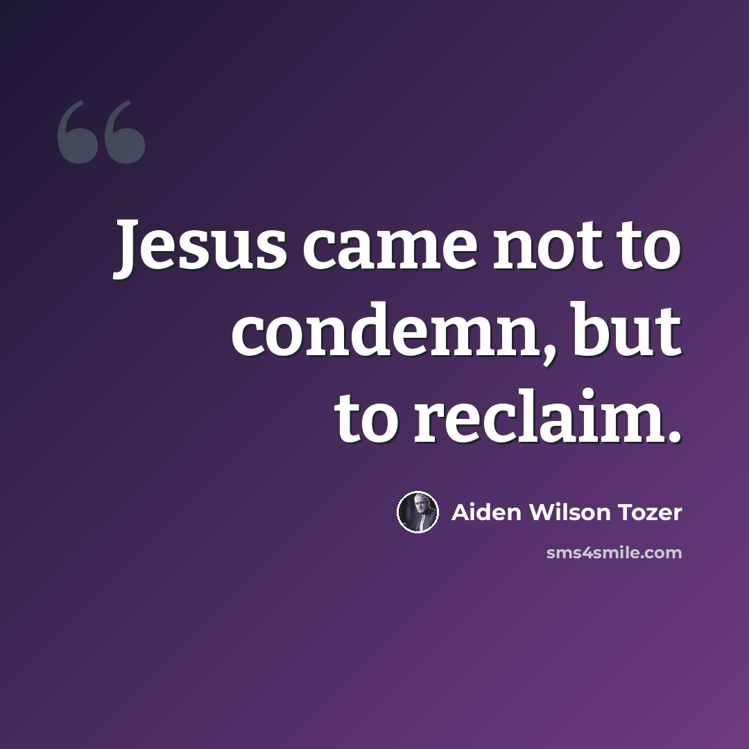“Jesus came not to condemn, but to reclaim.” quote by Aiden Wilson Tozer