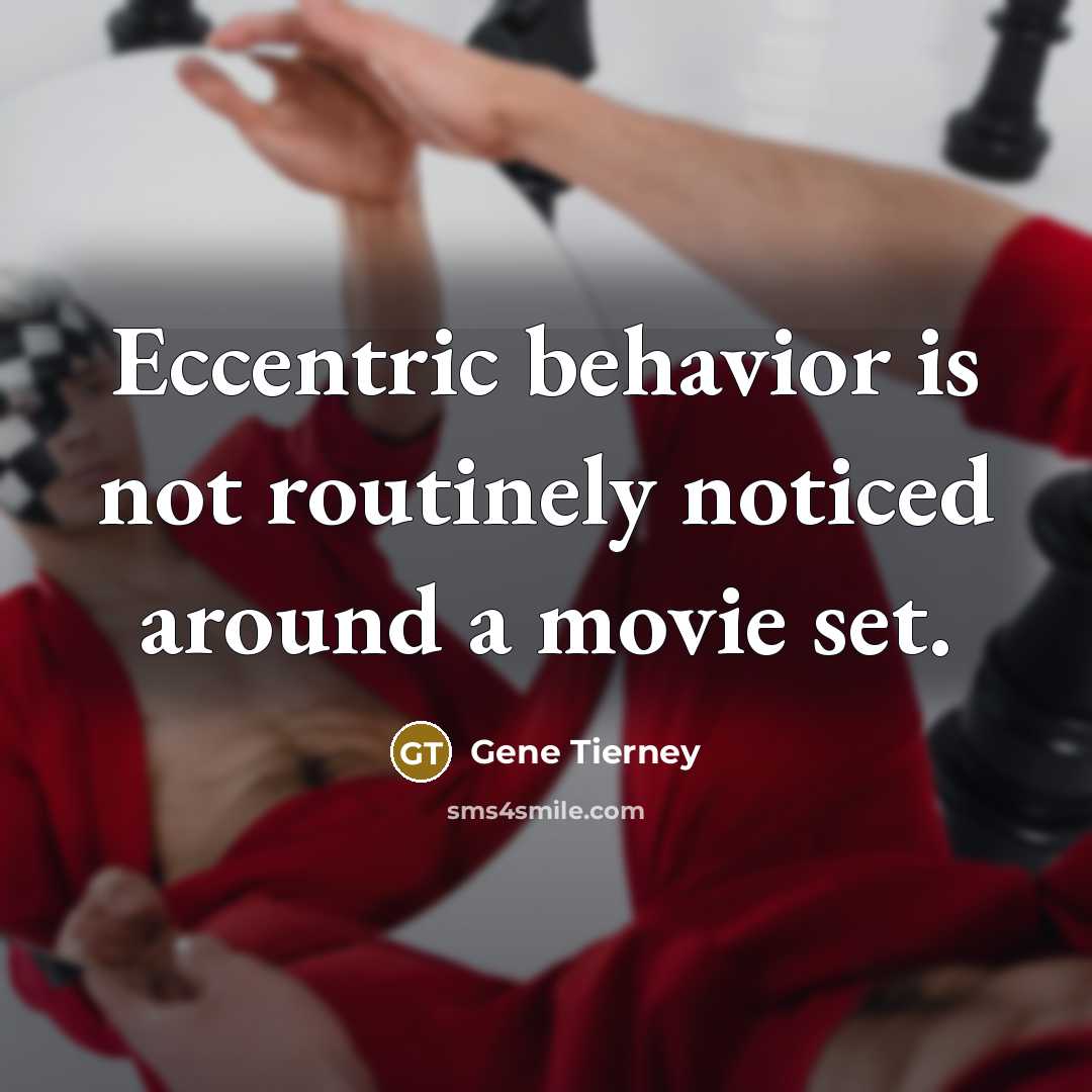 “Eccentric behavior is not routinely noticed around a movie set.” quote by Gene Tierney