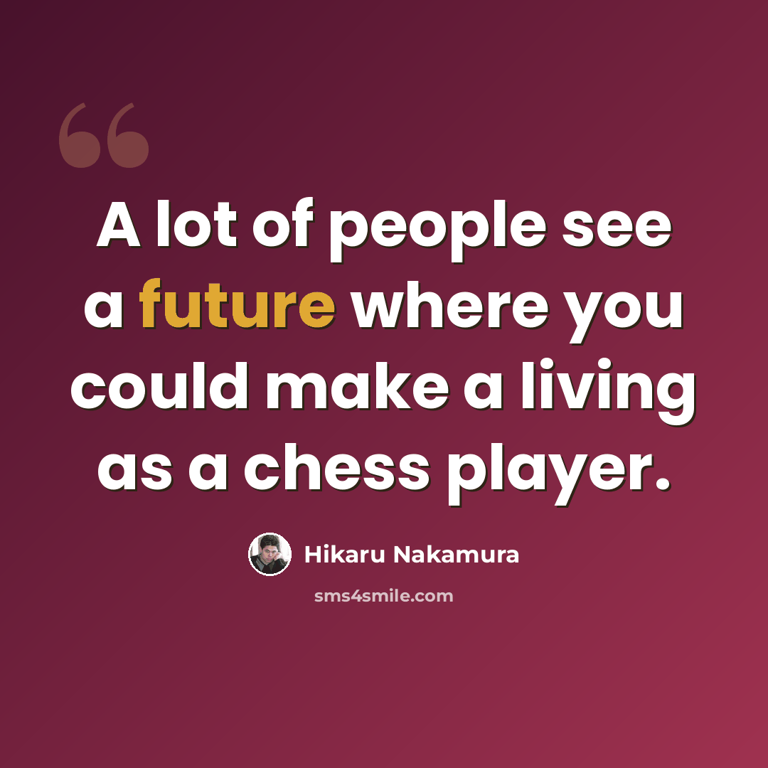 “A lot of people see a future where you could make a living as a chess player.” quote by Hikaru Nakamura