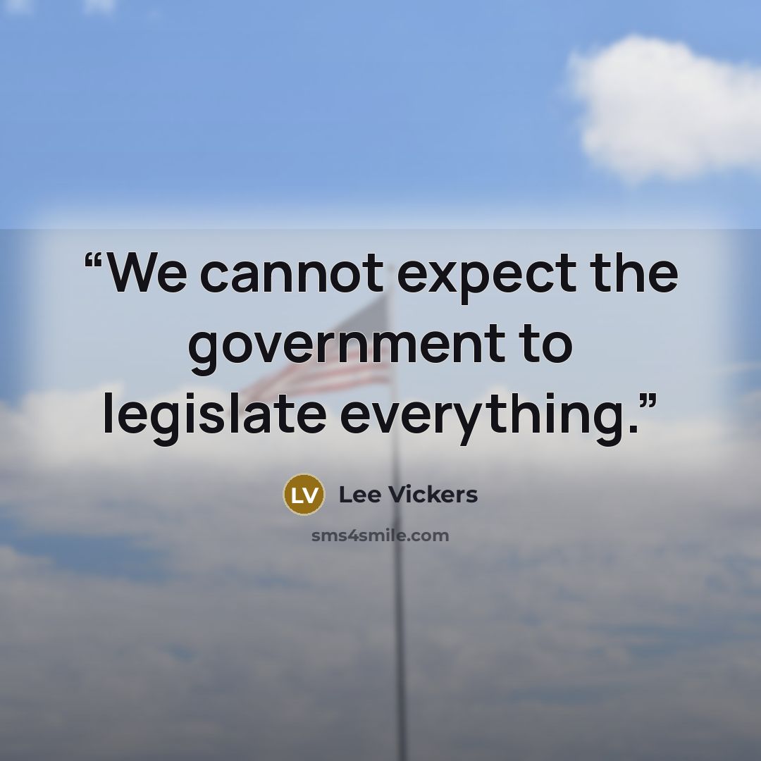 “We cannot expect the government to legislate everything.” quote by Lee Vickers