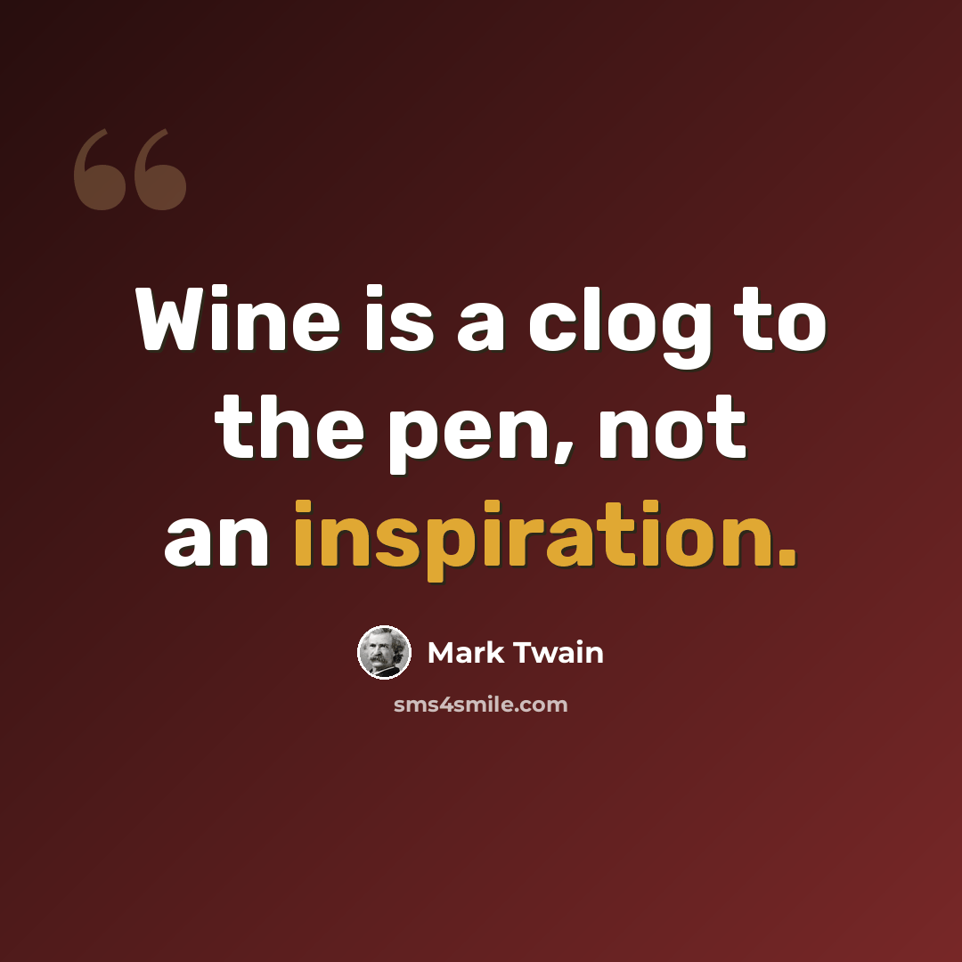 “Wine is a clog to the pen, not an inspiration.” quote by Mark Twain