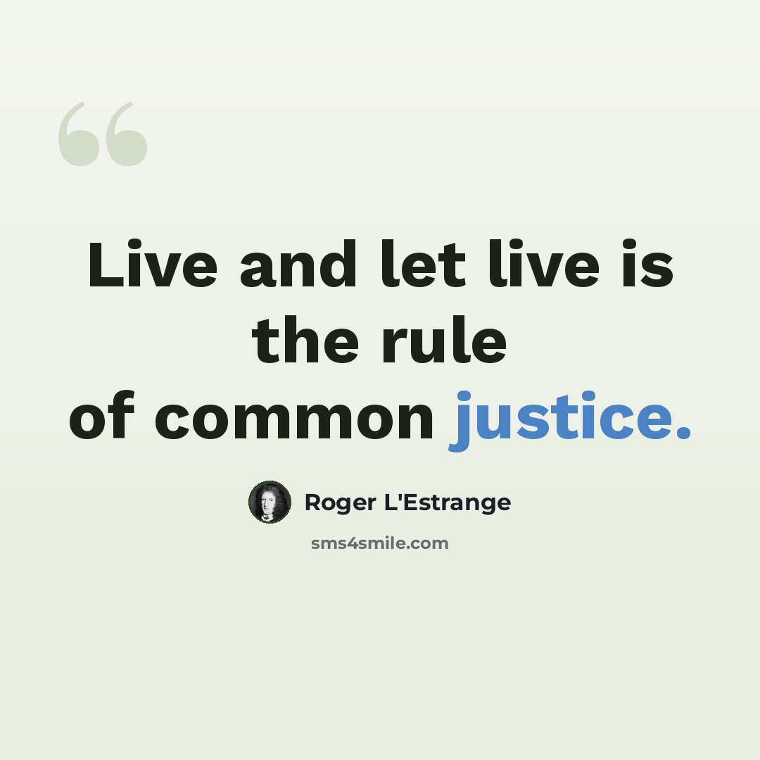 “Live and let live is the rule of common justice.” quote by Roger L'Estrange