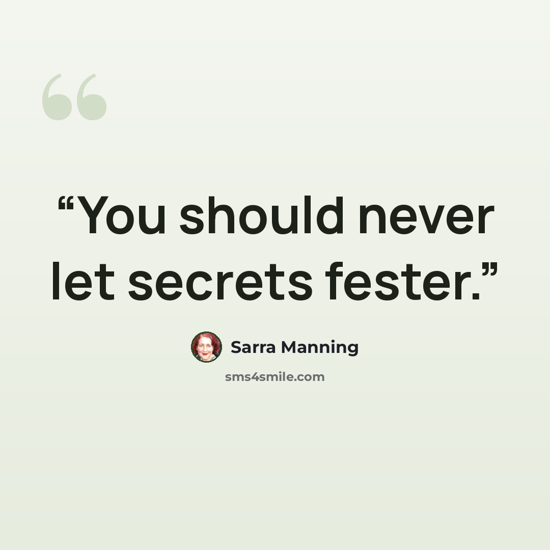 “You should never let secrets fester.” quote by Sarra Manning