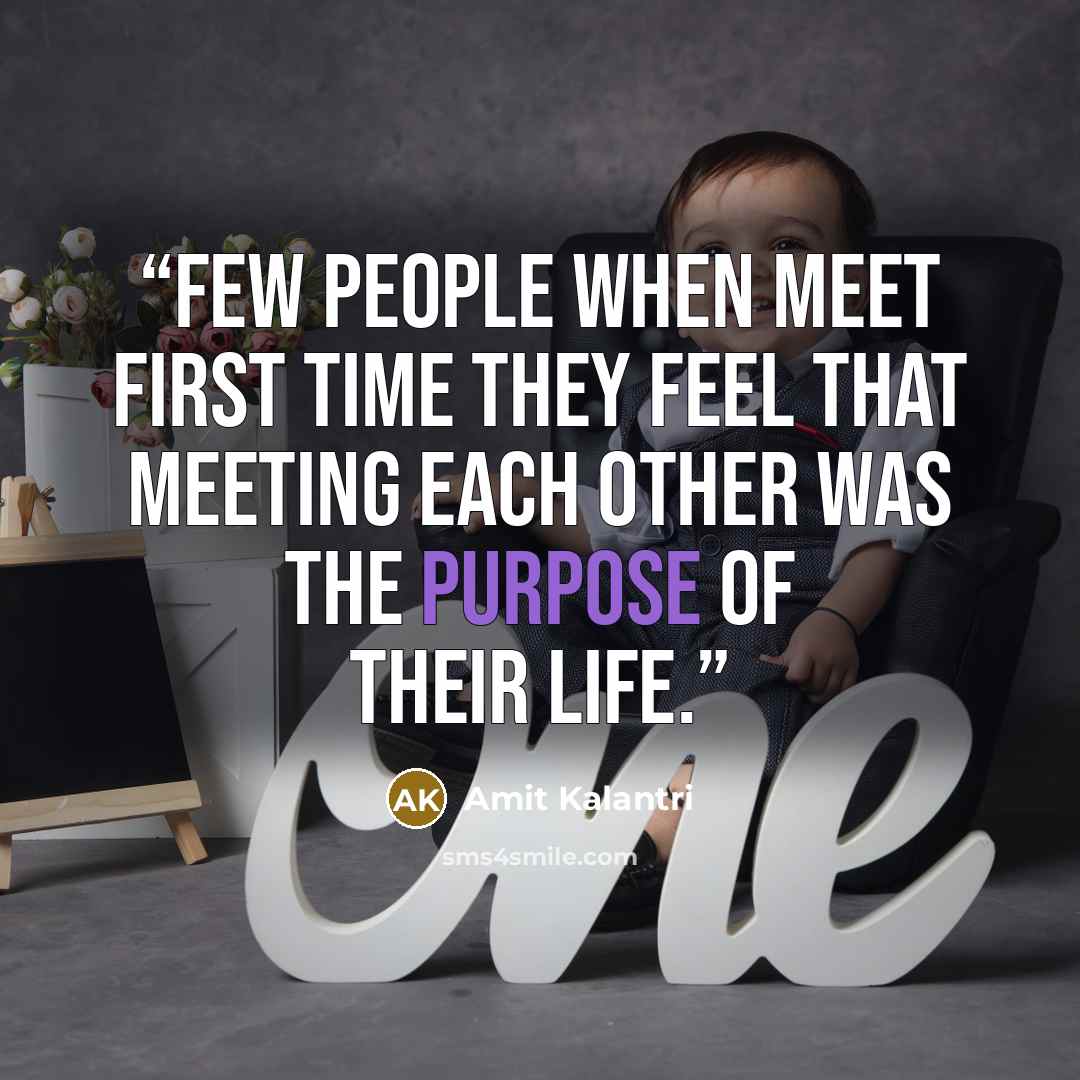 “Few people when meet first time they feel that meeting each other was the purpose of their life.” quote by Amit Kalantri