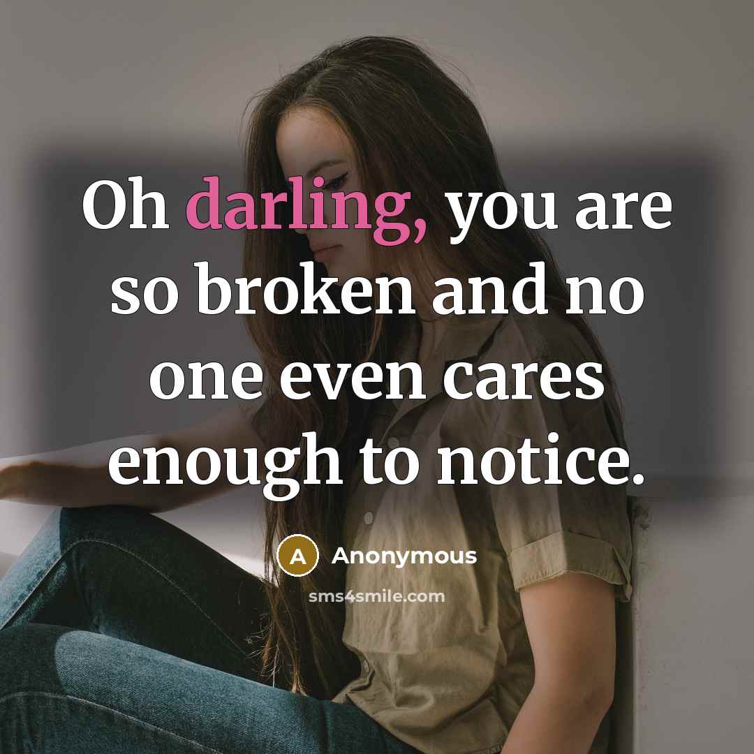 “Oh darling, you are so broken and no one even cares enough to notice.” quote by Anonymous