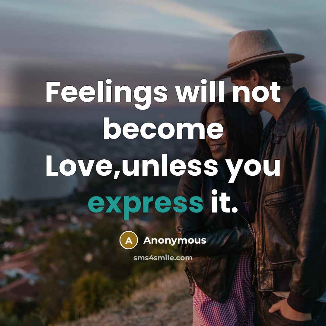 “Feelings will not become Love,unless you express it.” quote by Anonymous
