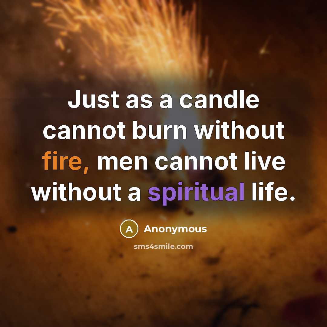 “Just as a candle cannot burn without fire, men cannot live without a spiritual life.” quote by Anonymous