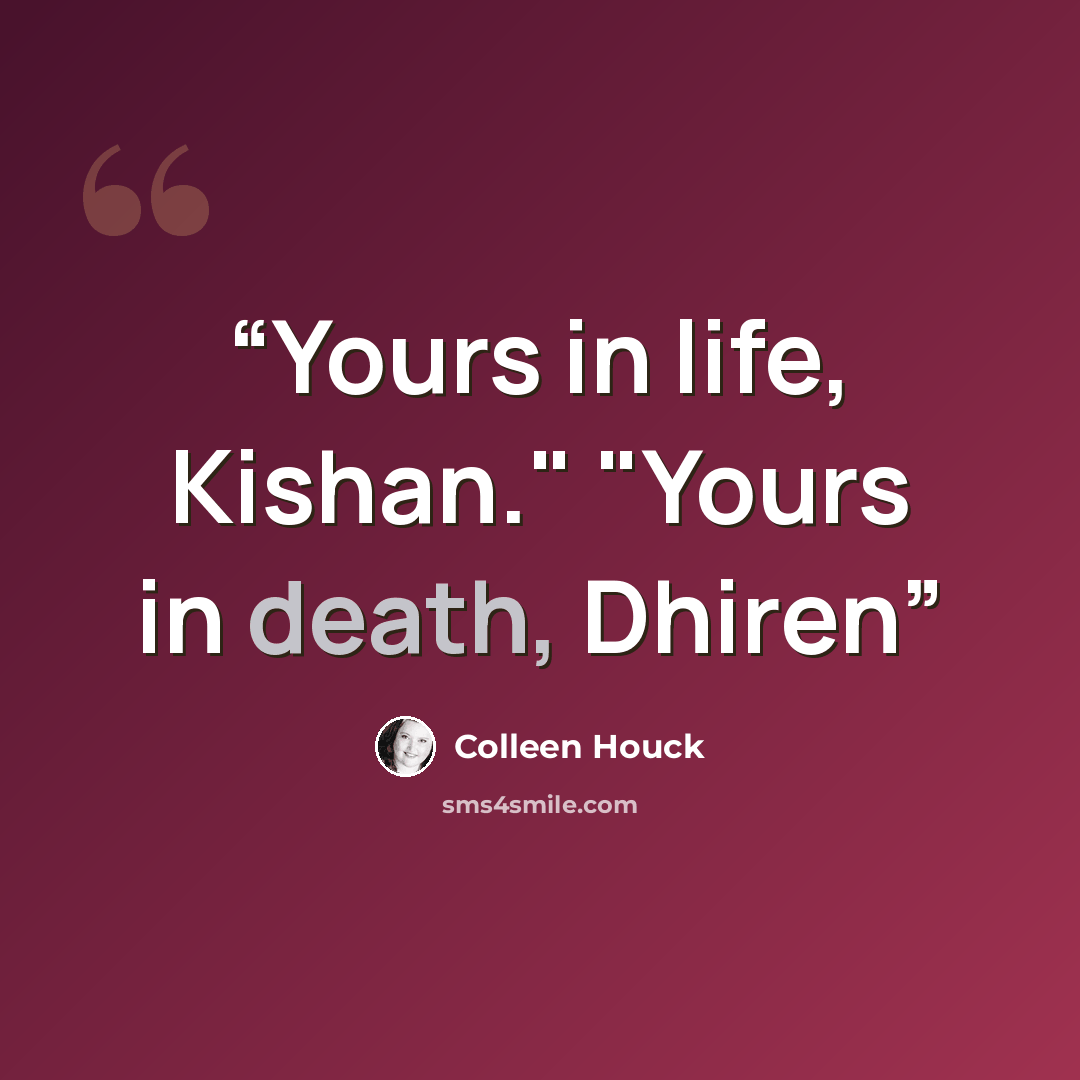 “Yours in life, Kishan." "Yours in death, Dhiren” quote by Colleen Houck