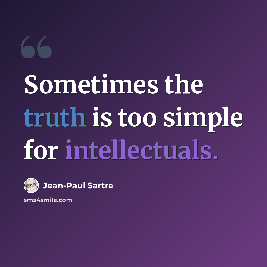 “Sometimes the truth is too simple for intellectuals.” quote by Jean-Paul Sartre