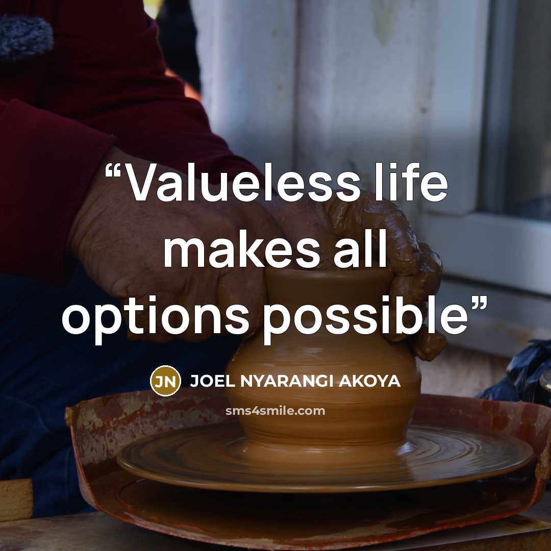 “Valueless life makes all options possible” quote by JOEL NYARANGI AKOYA