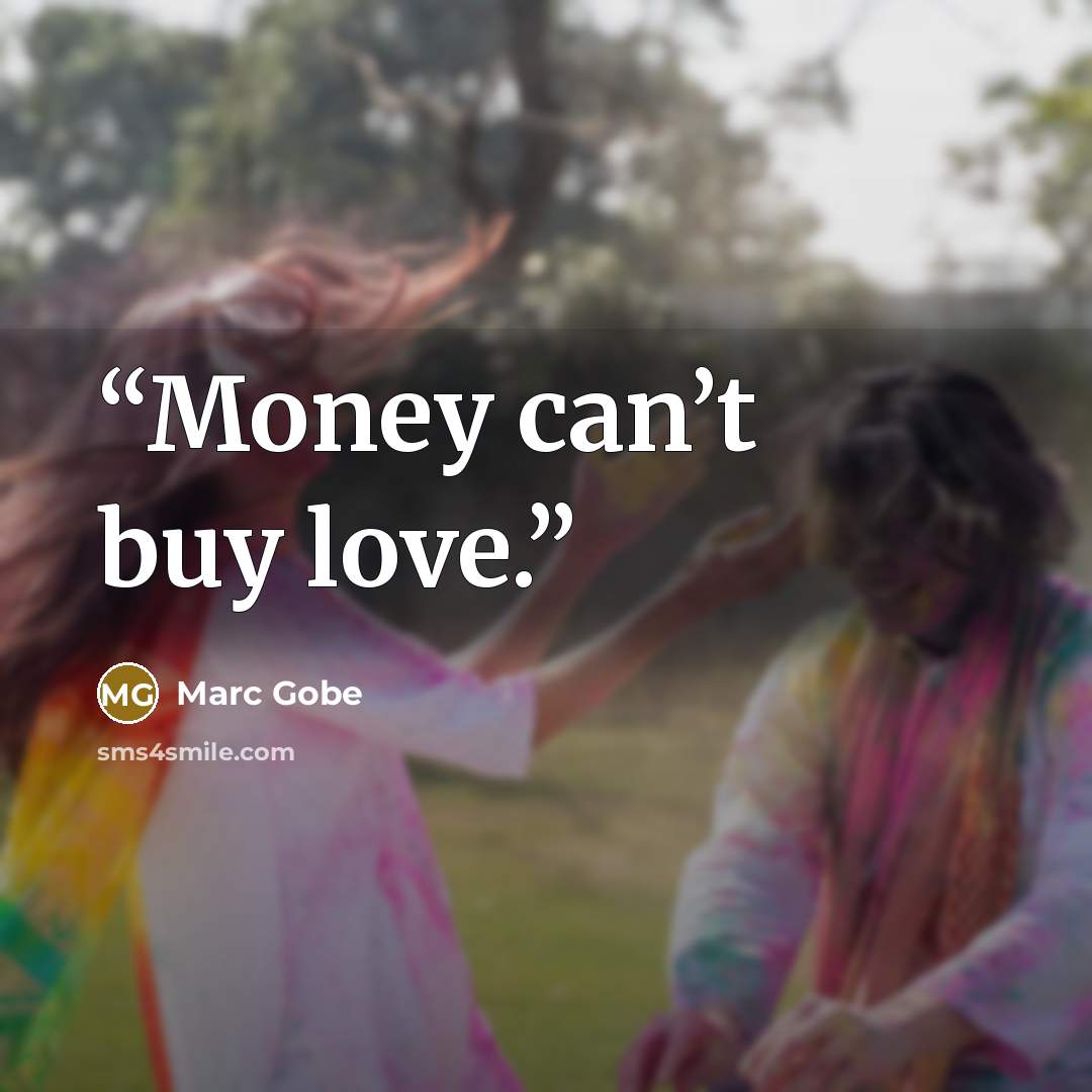 “Money can’t buy love.” quote by Marc Gobe
