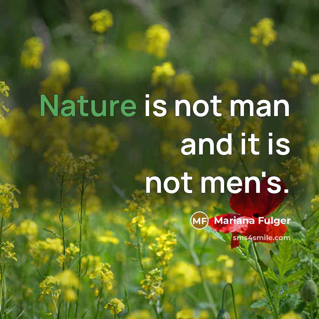 “Nature is not man and it is not men's.” quote by Mariana Fulger