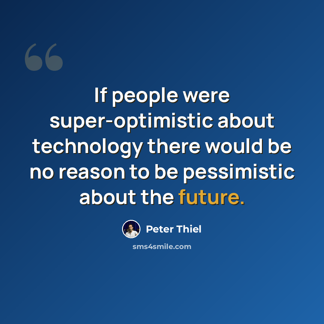 “If people were super-optimistic about technology there would be no reason to be pessimistic about the future.” quote by Peter Thiel