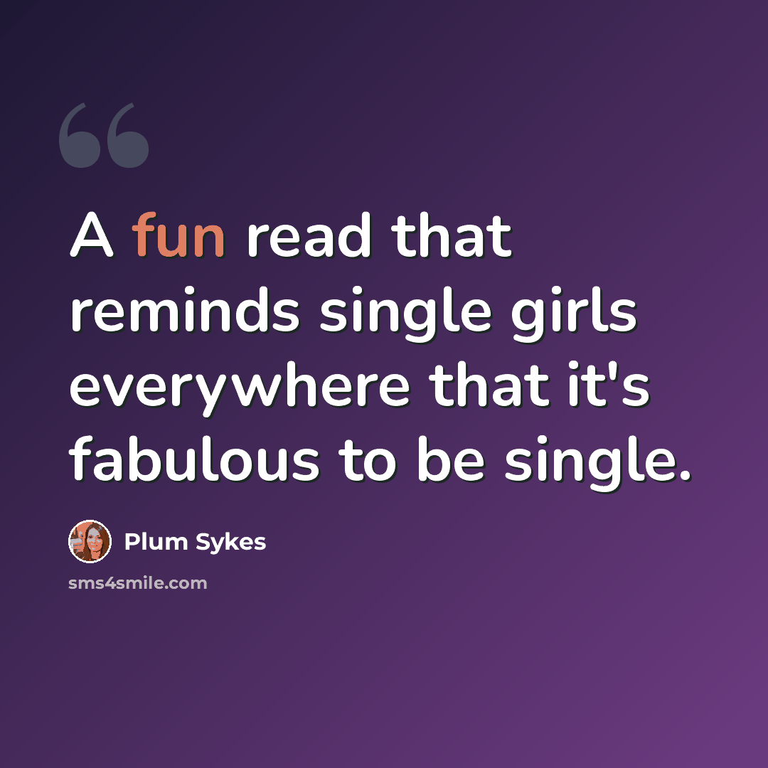 “A fun read that reminds single girls everywhere that it's fabulous to be single.” quote by Plum Sykes