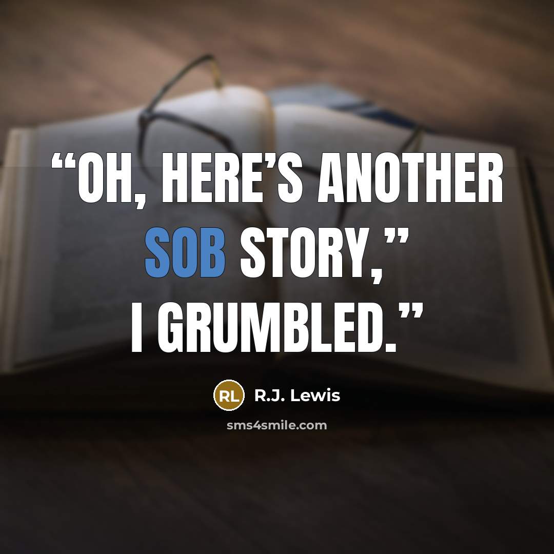 “Oh, here’s another sob story,” I grumbled.” quote by R.J. Lewis