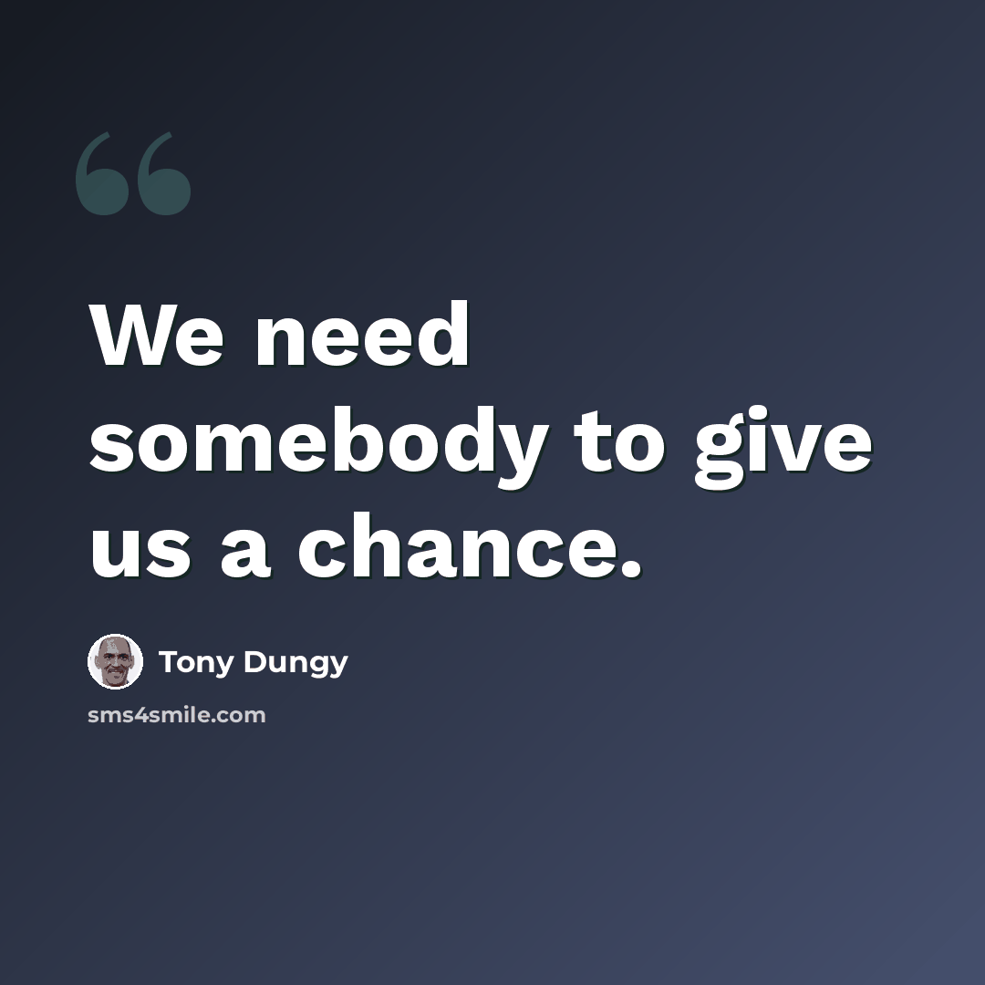 “We need somebody to give us a chance.” quote by Tony Dungy