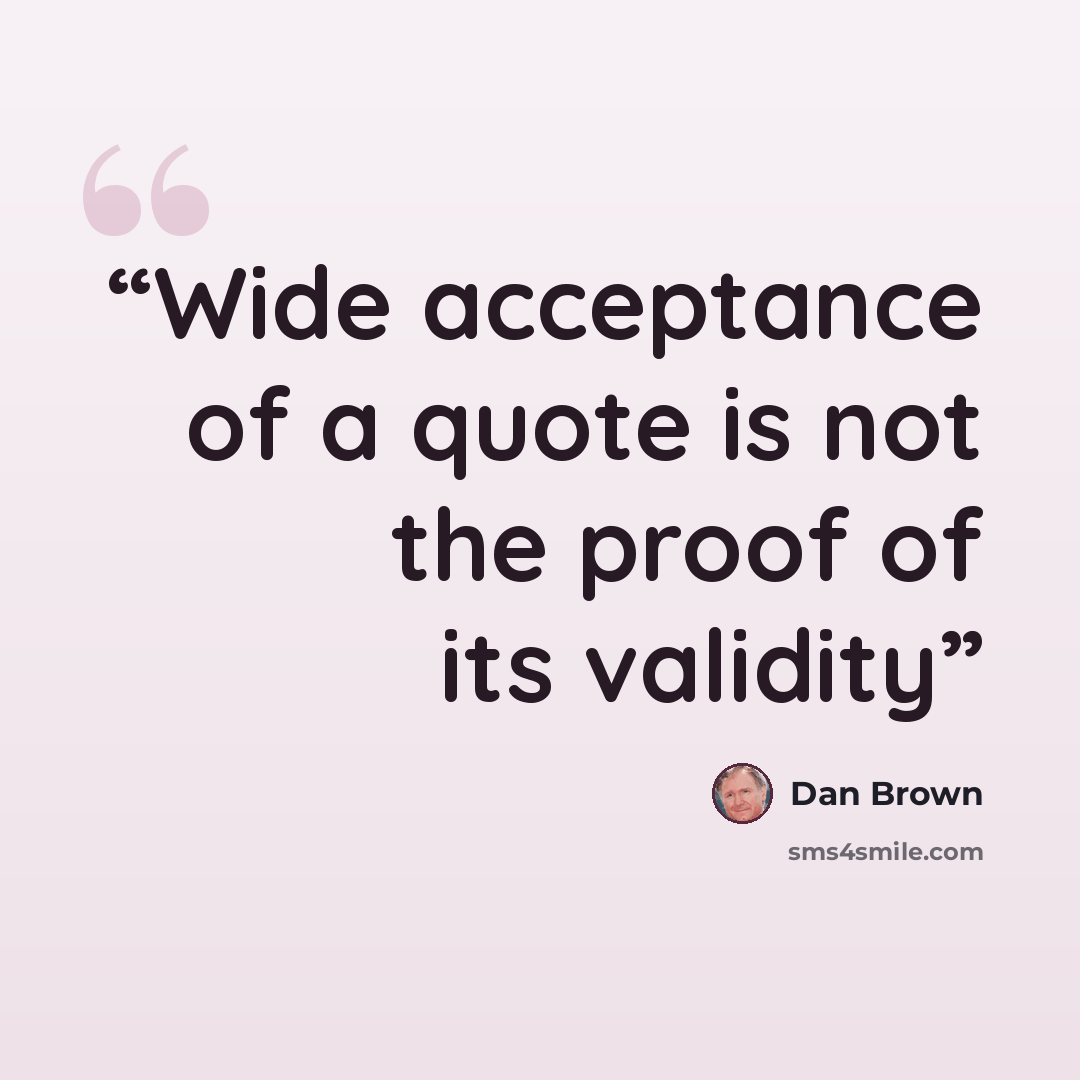 “Wide acceptance of a quote is not the proof of its validity” quote by Dan Brown