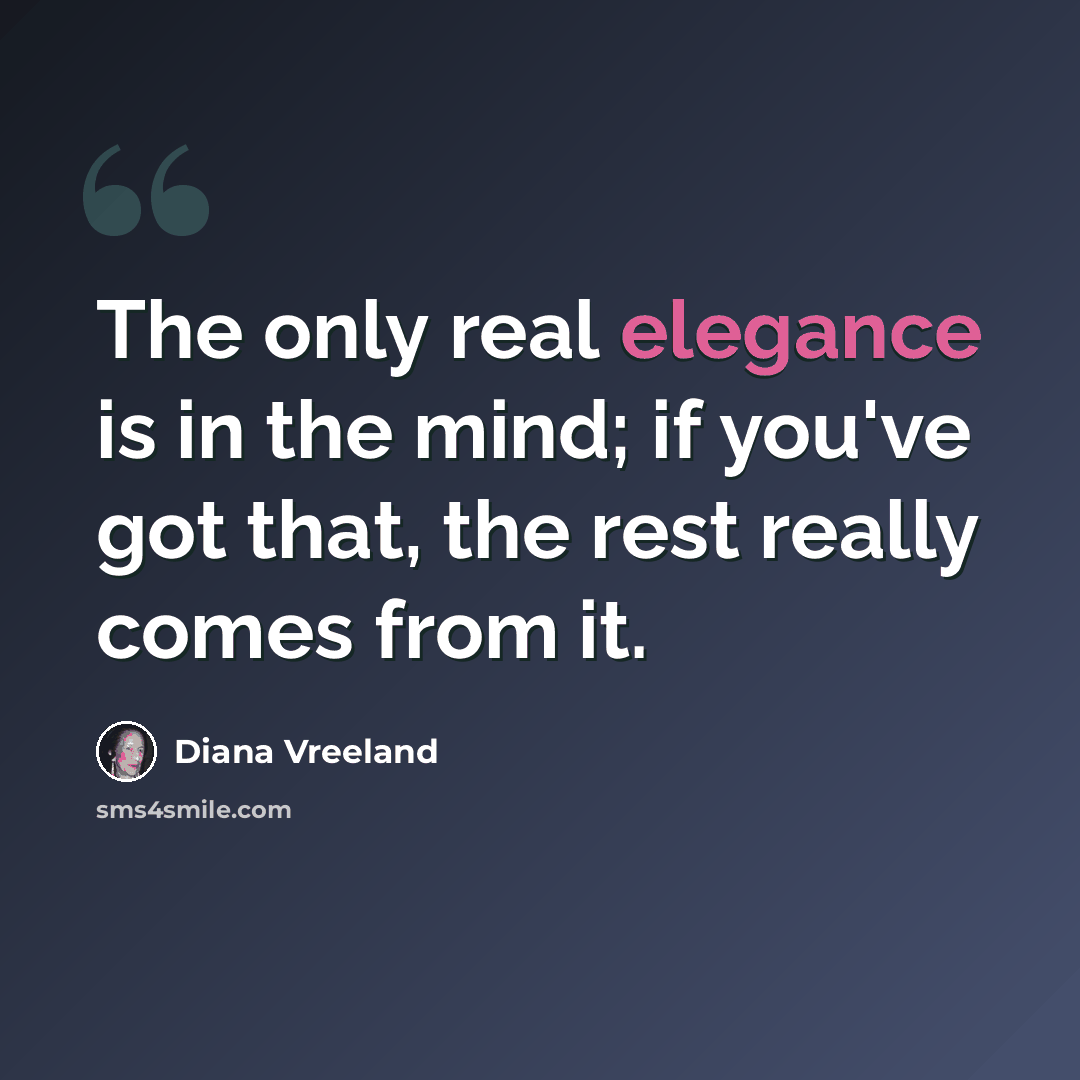 “The only real elegance is in the mind; if you've got that, the rest really comes from it.” quote by Diana Vreeland