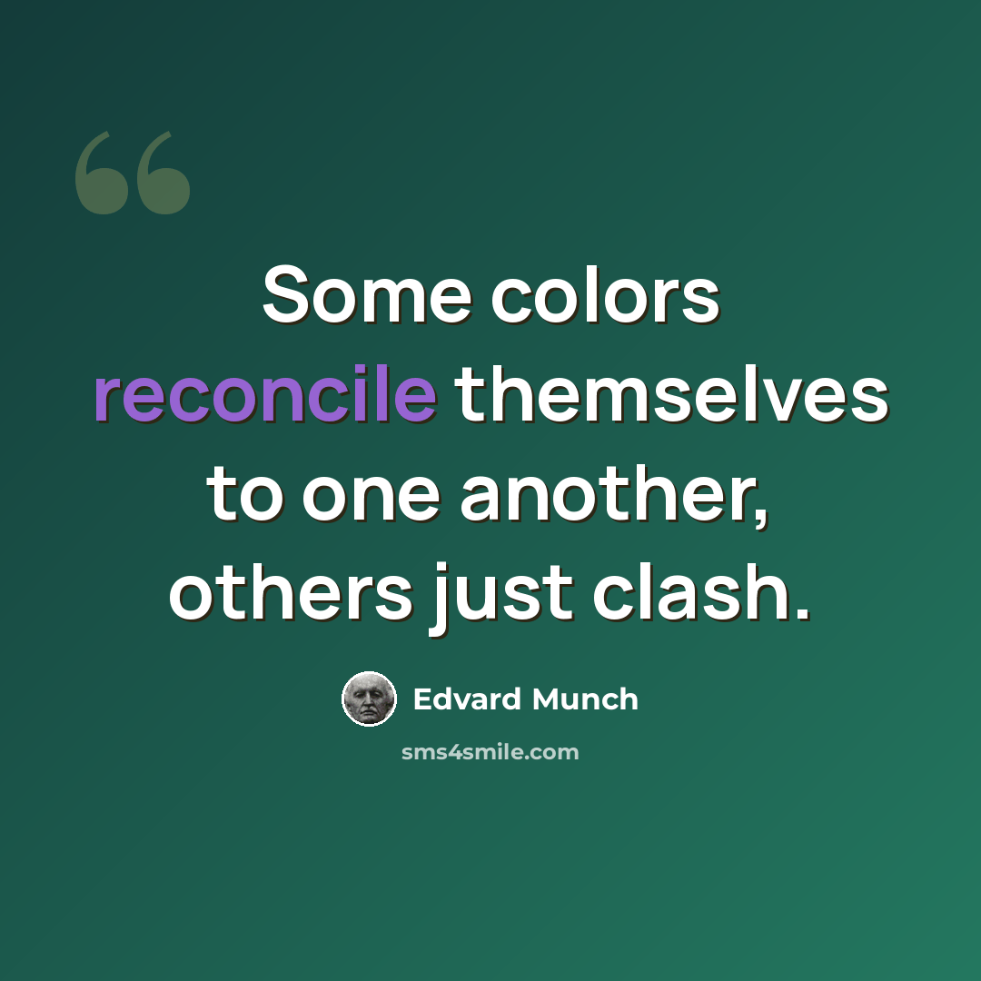 “Some colors reconcile themselves to one another, others just clash.” quote by Edvard Munch