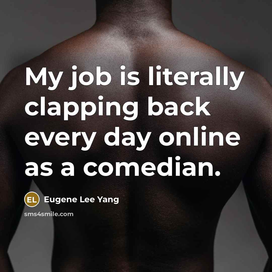 “My job is literally clapping back every day online as a comedian.” quote by Eugene Lee Yang