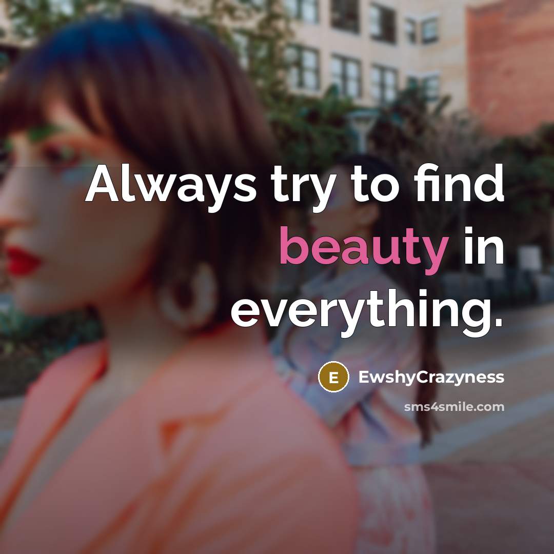 “Always try to find beauty in everything.” quote by EwshyCrazyness