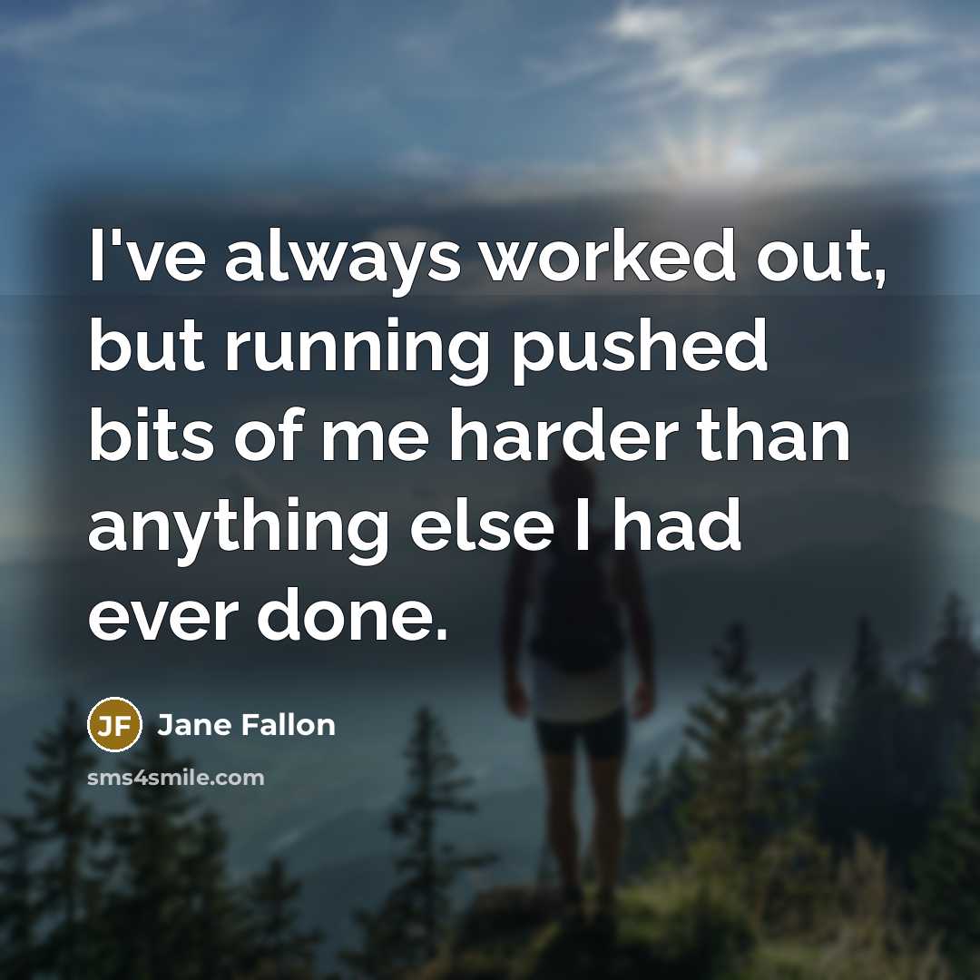 “I've always worked out, but running pushed bits of me harder than anything else I had ever done.” quote by Jane Fallon