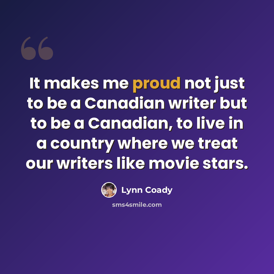“It makes me proud not just to be a Canadian writer but to be a Canadian, to live in a country where we treat our writers like movie stars.” quote by Lynn Coady