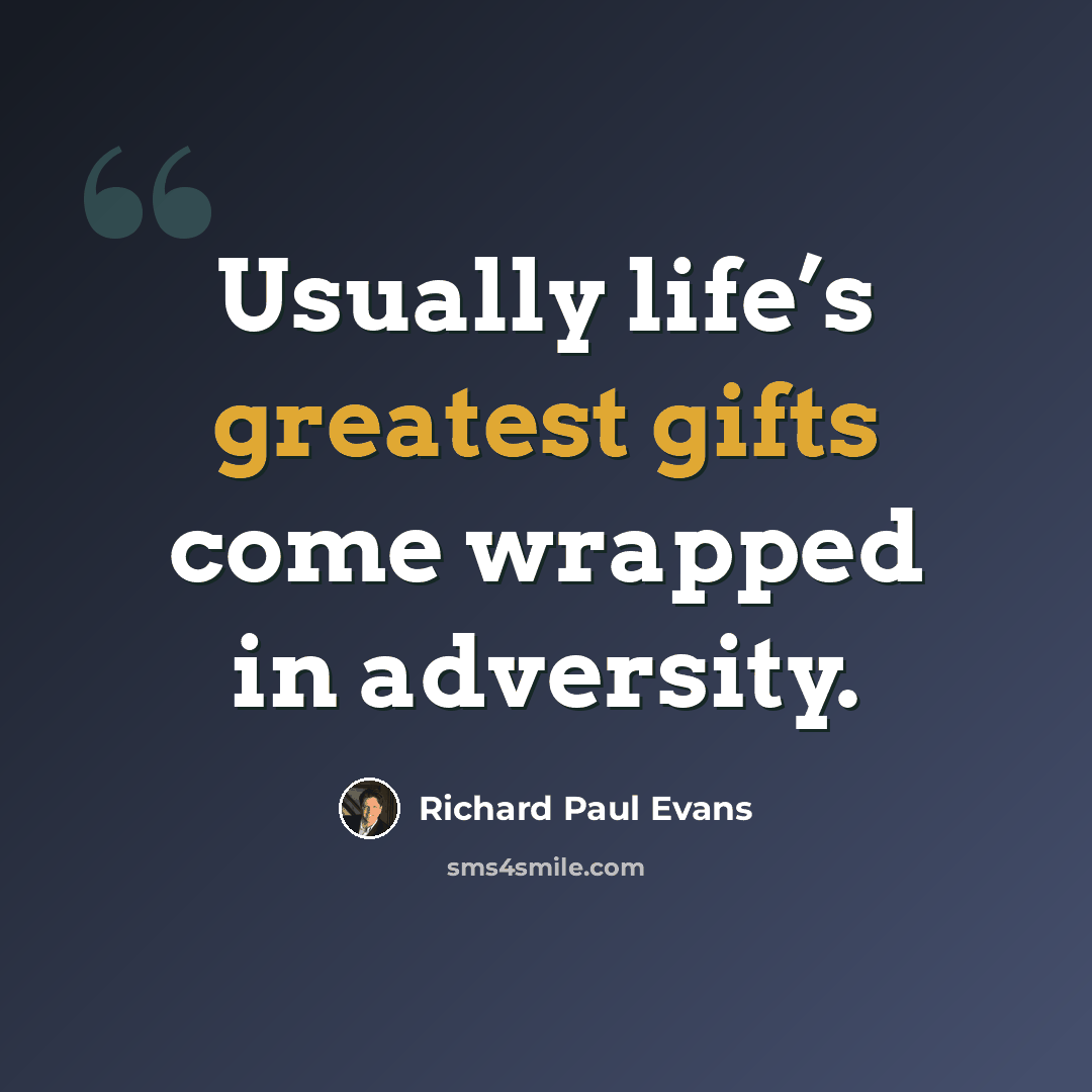“Usually life’s greatest gifts come wrapped in adversity.” quote by Richard Paul Evans