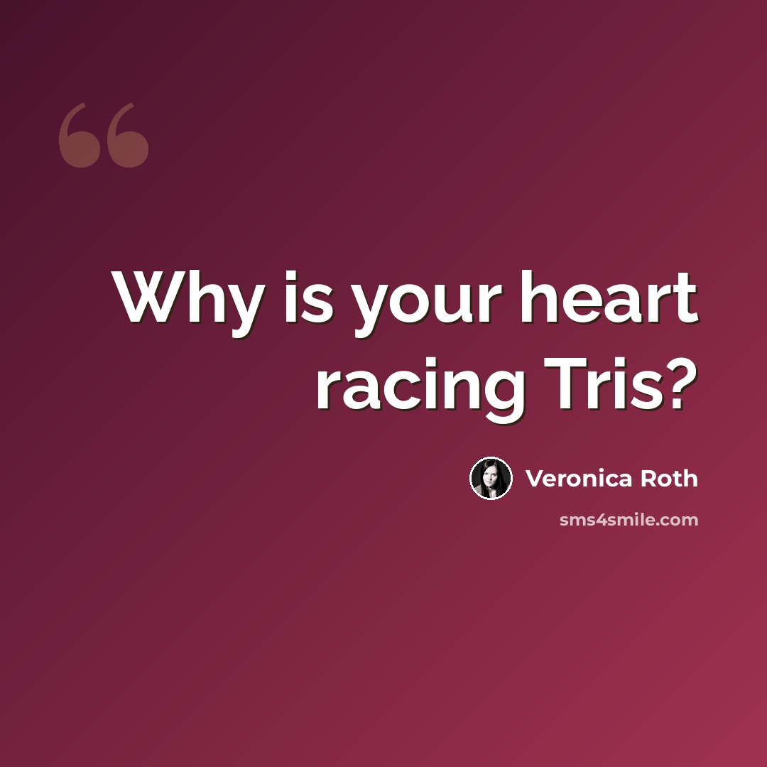 “Why is your heart racing Tris?” quote by Veronica Roth