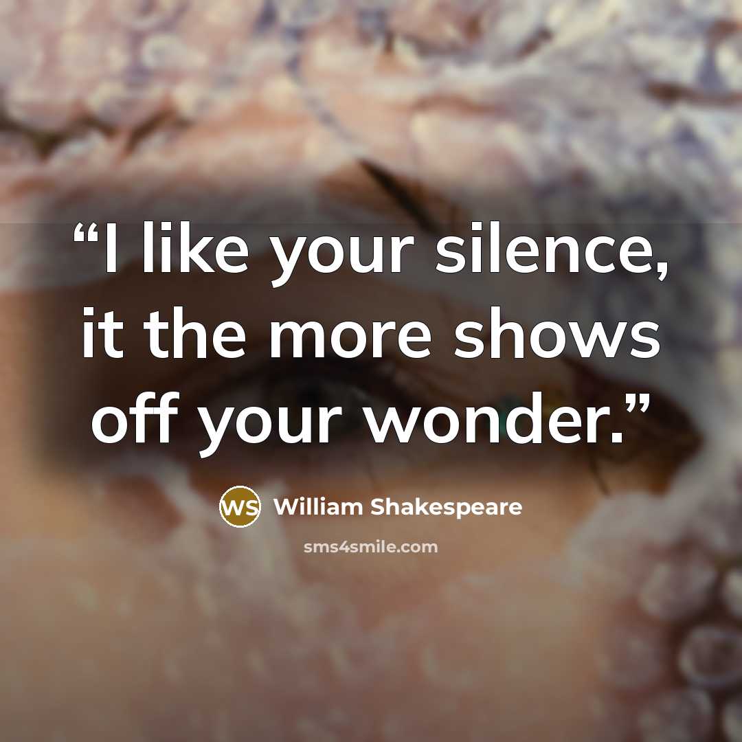 “I like your silence, it the more shows off your wonder.” quote by William Shakespeare