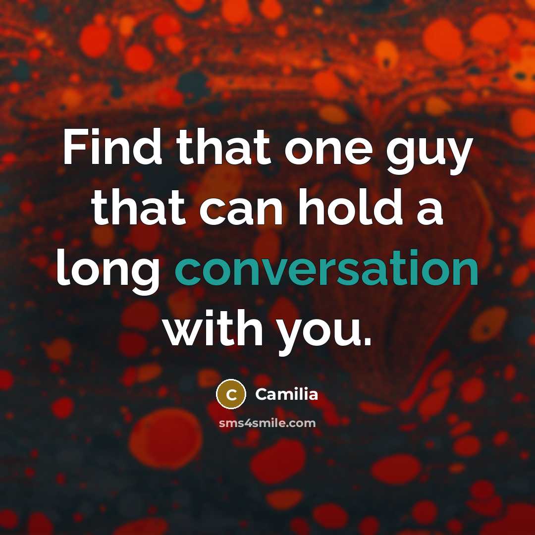 “Find that one guy that can hold a long conversation with you.” quote by Camilia